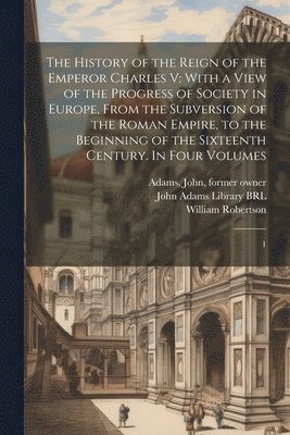 William Robertson, John Adams, John Adams Library (Boston Public Lib - History of the Reign of the Emperor Charles V, Häftad