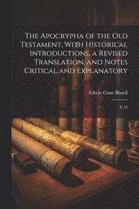 bokomslag The Apocrypha of the Old Testament, With Historical Introductions, a Revised Translation, and Notes Critical and Explanatory