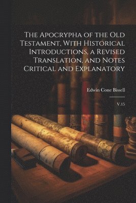 bokomslag The Apocrypha of the Old Testament, With Historical Introductions, a Revised Translation, and Notes Critical and Explanatory