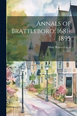 Annals of Brattleboro, 1681-1895 1