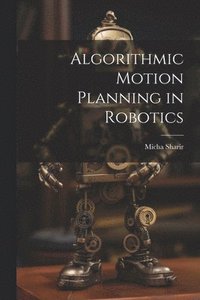 bokomslag Algorithmic Motion Planning in Robotics