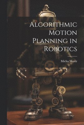 Micha Sharir - Algorithmic Motion Planning in Robotics, Häftad