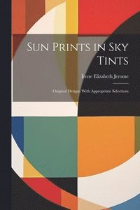 bokomslag Sun Prints in sky Tints; Original Designs With Appropriate Selections