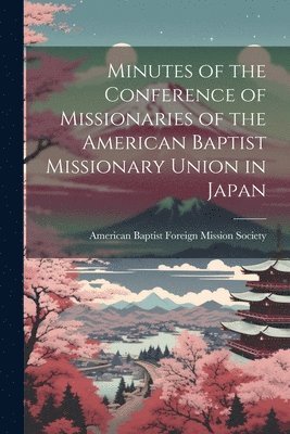 Minutes of the Conference of Missionaries of the American Baptist Missionary Union in Japan 1