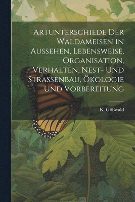 bokomslag Artunterschiede der Waldameisen in Aussehen, Lebensweise, Organisation, Verhalten, Nest- und Straenbau, kologie und Vorbereitung