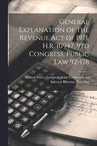 bokomslag General Explanation of the Revenue act of 1971, H.R. 10947, 92d Congress, Public law 92-178