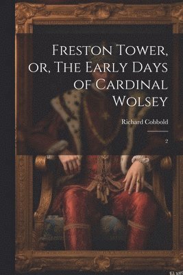 Freston Tower, or, The Early Days of Cardinal Wolsey 1