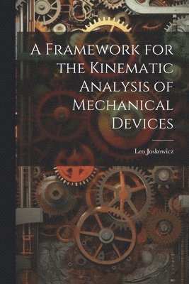 A Framework for the Kinematic Analysis of Mechanical Devices 1