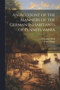 bokomslag An Account of the Manners of the German Inhabitants of Pennsylvania