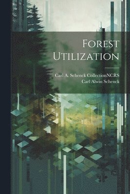 Carl Alwin Schenck, Carl A Schenck Collection Ncrs - Forest Utilization, Häftad