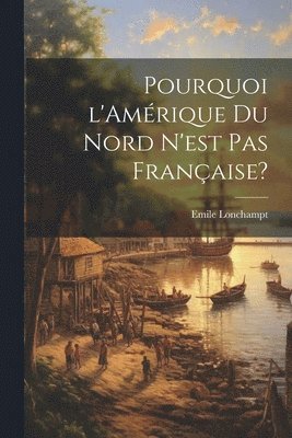 bokomslag Pourquoi l'Amrique du Nord n'est pas franaise?