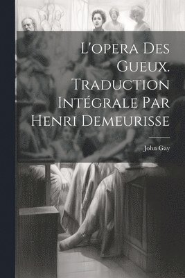 bokomslag L'opera des gueux. Traduction intgrale par Henri Demeurisse