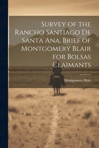 bokomslag Survey of the Rancho Santiago de Santa Ana. Brief of Montgomery Blair for Bolsas Claimants