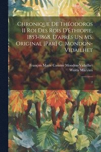bokomslag Chronique de Thodoros II roi des rois d'thiopie, 1853-1868. D'aprs un MS. original [par] C. Mondon-Vidailhet