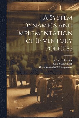Carl Swanson, A Carl Thorsten, Sloan School Of Management - System Dynamics and Implementation of Inventory Policies, Häftad