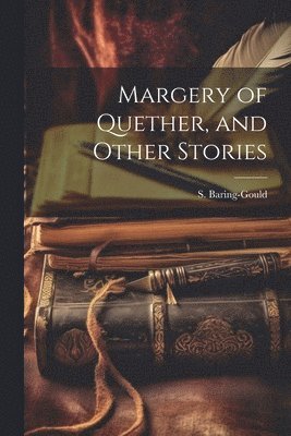 S 1834-1924 Baring-Gould, S. 1834-1924 Baring-Gould, S. Baring-Gould - Margery of Quether, and Other Stories, Häftad