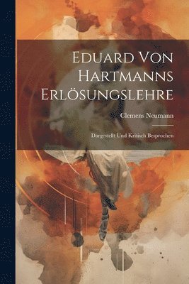 Clemens Neumann - Eduard von Hartmanns Erlösungslehre; dargestellt und kritisch besprochen, Häftad