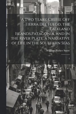bokomslag two Years' Cruise off Tierra del Fuego, the Falkland Islands, Patagonia, and in the River Plate; a Narrative of Life in the Southern Seas