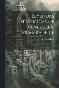 bokomslag Leyendas historicas de Venezuela. Primera serie