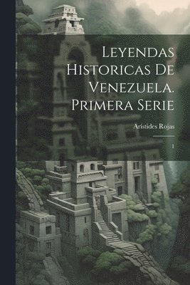 bokomslag Leyendas historicas de Venezuela. Primera serie