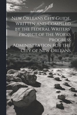 New Orleans City Guide, Written and Compiled by the Federal Writers' Project of the Works Progress Administration for the City of New Orleans 1