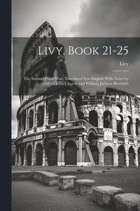 bokomslag Livy, Book 21-25; the Second Punic War. Translated Into English With Notes by Alfred John Church and William Jackson Brodribb
