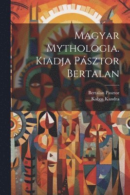 bokomslag Magyar mythologia. Kiadja Psztor Bertalan