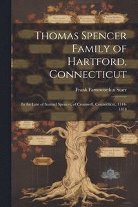 bokomslag Thomas Spencer Family of Hartford, Connecticut; in the Line of Samuel Spencer, of Cromwell, Connecticut, 1744-1818