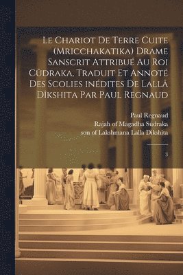 Paul Regnaud, Rajah of Magadha Südraka, Son Of Lakshmana Lalla Dikshita - chariot de terre cuite (Mricchakatika) drame sanscrit attribué au roi Cûdraka, traduit et annoté des scolies inédites de Lallâ Dîkshita par Paul Regnaud, Häftad