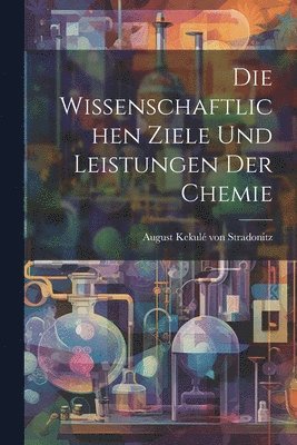 bokomslag Die wissenschaftlichen Ziele und Leistungen der Chemie