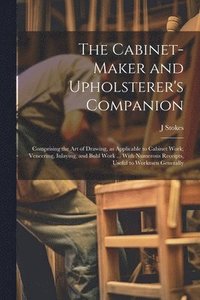 bokomslag The Cabinet-maker and Upholsterer's Companion