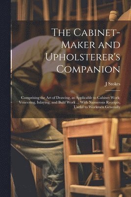 The Cabinet-maker and Upholsterer's Companion 1