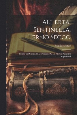 bokomslag All'erta, Sentinella. Terno Secco; Trenta per cento; 40 Giovannino o la morte; racconti Napoletani