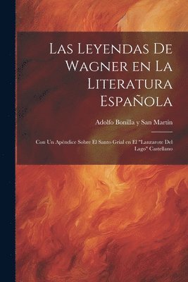 bokomslag Las Leyendas de Wagner en la literatura espaola; con un apndice sobre el Santo Grial en el &quot;Lanzarote del Lago&quot; Castellano