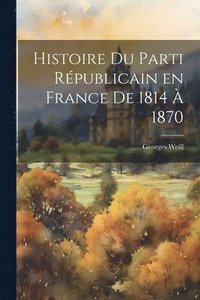 bokomslag Histoire du parti Rpublicain en France de 1814  1870