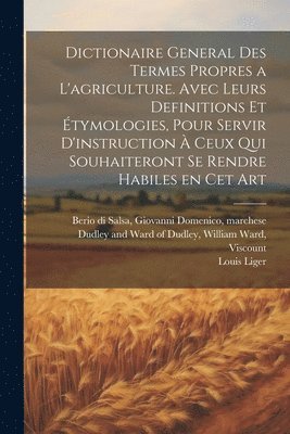 bokomslag Dictionaire general des termes propres a l'agriculture. Avec leurs definitions et étymologies, pour servir d'instruction à ceux qui souhaiteront se rendre habiles en cet art