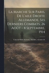 bokomslag La marche sur Paris, de l'aile droite allemande, ses derniers combats, 26 aot - 4 septembre, 1914
