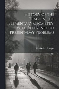 bokomslag History of the Teaching of Elementary Geometry, With Reference to Present-day Problems