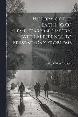 bokomslag History of the Teaching of Elementary Geometry, With Reference to Present-day Problems