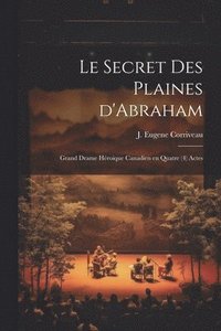 bokomslag Le secret des Plaines d'Abraham; grand drame hroique canadien en quatre (4) actes