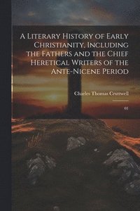 bokomslag A Literary History of Early Christianity, Including the Fathers and the Chief Heretical Writers of the Ante-Nicene Period