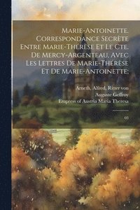 bokomslag Marie-Antoinette. Correspondance secrte entre Marie-Thrse et le Cte. de Mercy-Argenteau, avec les lettres de Marie-Thrse et de Marie-Antoinette;