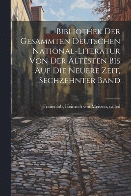 Bibliothek der gesammten deutschen National-Literatur von der ltesten bis auf die neuere Zeit, Sechzehnter Band 1