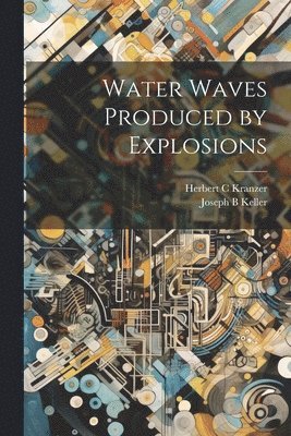 Herbert C Kranzer, Joseph B Keller, Herbert C. Kranzer, Joseph B. Keller - Water Waves Produced by Explosions, Häftad