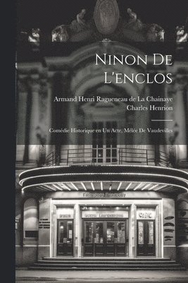 Ninon de l'enclos; comdie historique en un acte, mle de vaudevilles 1