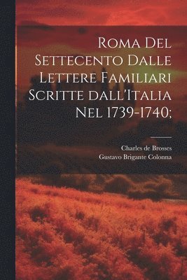 Charles De Brosses, Gustavo Brigante Colonna - Roma del settecento dalle lettere familiari scritte dall'Italia nel 1739-1740;, Häftad