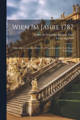 bokomslag Wien im Jahre 1787; Skizze eines lebenden Bildes von Wien, entworfen von einem Weltbrger