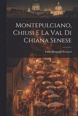 Montepulciano, Chiusi e la Val di Chiana Senese 1