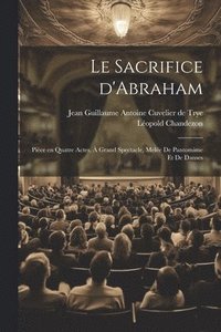 bokomslag Le sacrifice d'Abraham; pice en quatre actes,  grand spectacle, mele de pantomime et de danses