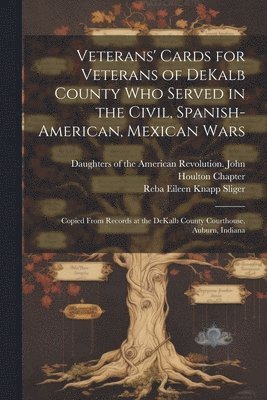 bokomslag Veterans' Cards for Veterans of DeKalb County who Served in the Civil, Spanish-American, Mexican Wars